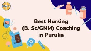 Best Nursing Competitive Coaching In Purulia/GNM Nursing Coaching In Purulia/B.Sc Nursing Coaching In Purulia